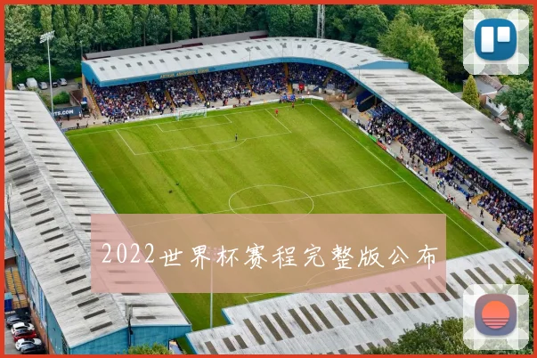 2022世界杯赛程完整版公布