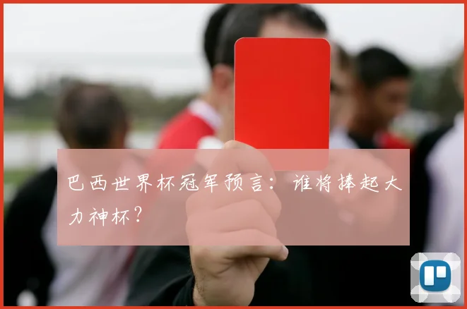 巴西世界杯冠军预言：谁将捧起大力神杯？